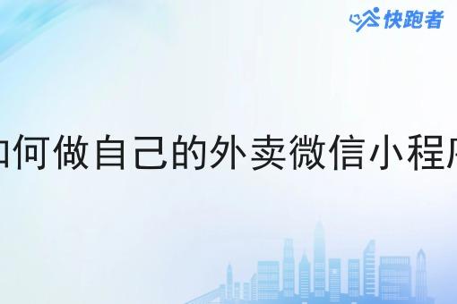 如何做自己的外卖微信小程序 如何做自己的外卖微信小程序