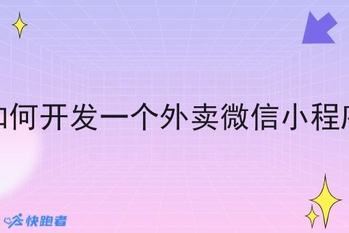 如何开发一个外卖微信小程序 如何开发一个外卖微信小程序