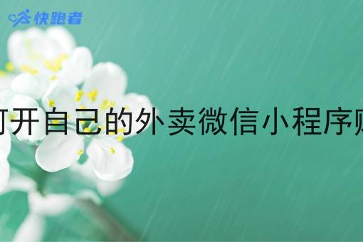 如何开自己的外卖微信小程序赚钱 如何开自己的外卖微信小程序赚钱