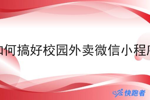 如何搞好校园外卖微信小程序