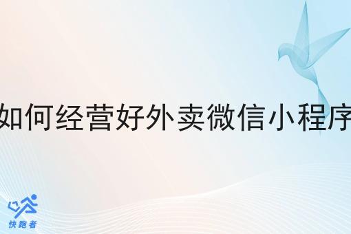 如何经营好外卖微信小程序