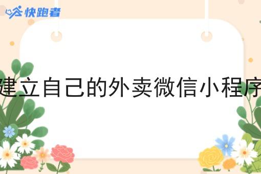 建立自己的外卖微信小程序 建立自己的外卖微信小程序