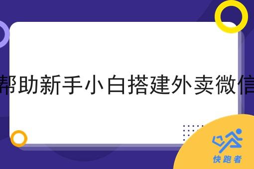 快跑者能帮助新手小白搭建外卖微信小程序吗