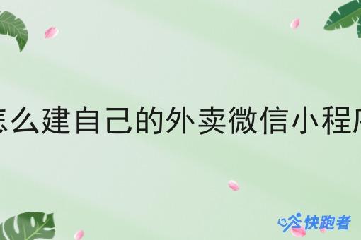 怎么建自己的外卖微信小程序 怎么建自己的外卖微信小程序