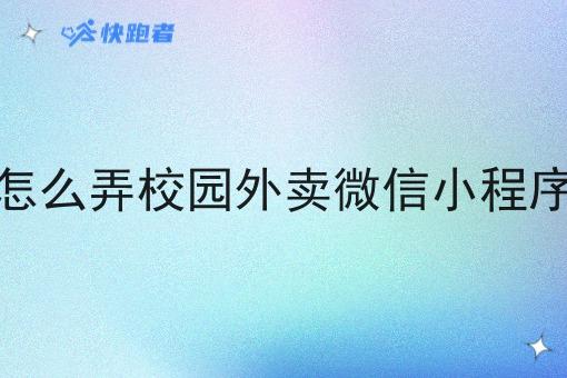 怎么弄校园外卖微信小程序 怎么弄校园外卖微信小程序