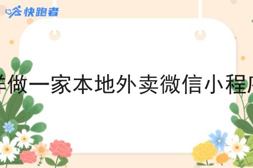 怎样做一家本地外卖微信小程序呢 怎样做一家本地外卖微信小程序呢