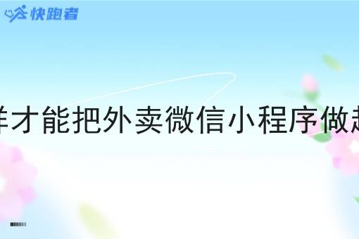 怎样才能把外卖微信小程序做起来 怎样才能把外卖微信小程序做起来