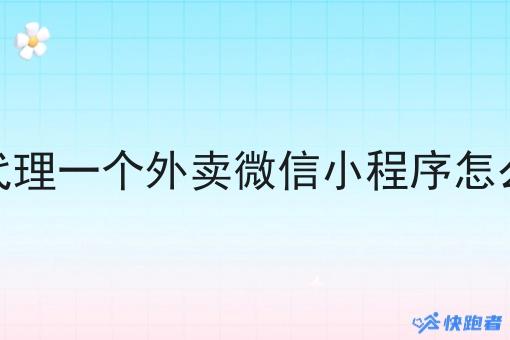 想代理一个外卖微信小程序怎么做 想代理一个外卖微信小程序怎么做