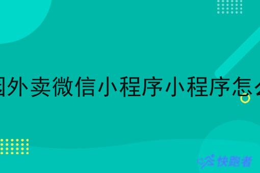 校园外卖微信小程序小程序怎么做 校园外卖微信小程序小程序怎么做