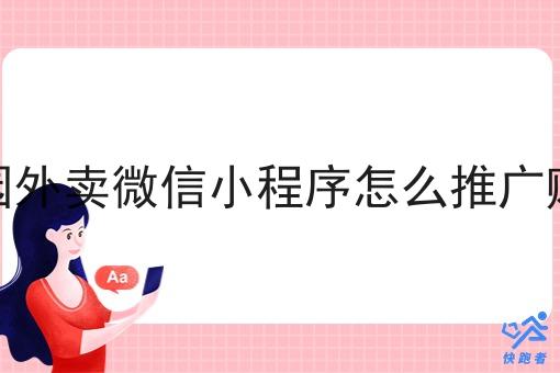 校园外卖微信小程序怎么推广赚钱 校园外卖微信小程序怎么推广赚钱