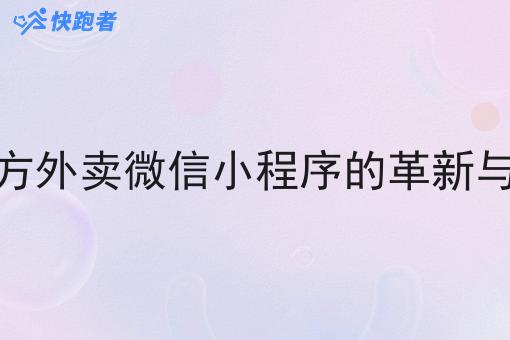 第三方外卖微信小程序的革新与挑战 第三方外卖微信小程序的革新与挑战