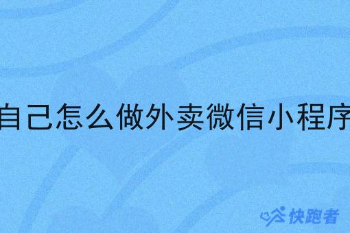 自己怎么做外卖微信小程序 自己怎么做外卖微信小程序