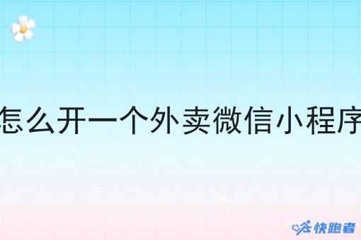 自己怎么开一个外卖微信小程序店铺 自己怎么开一个外卖微信小程序店铺