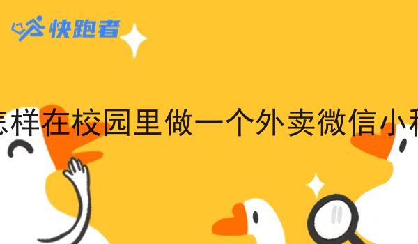 自己怎样在校园里做一个外卖微信小程序呢 自己怎样在校园里做一个外卖微信小程序呢