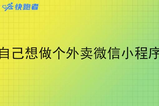 自己想做个外卖微信小程序 自己想做个外卖微信小程序