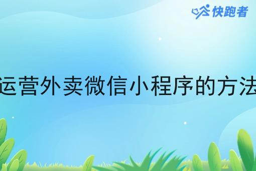 运营外卖微信小程序的方法 运营外卖微信小程序的方法