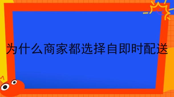 为什么商家都选择自即时配送