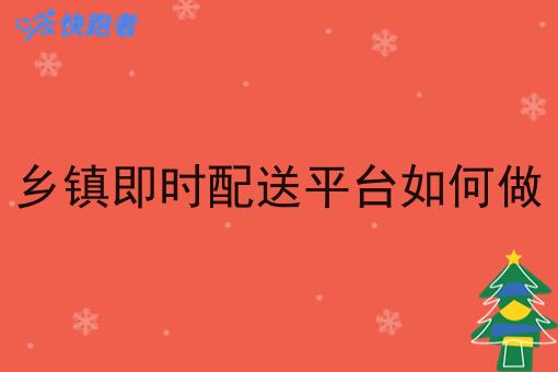乡镇即时配送平台如何做 乡镇即时配送平台如何做