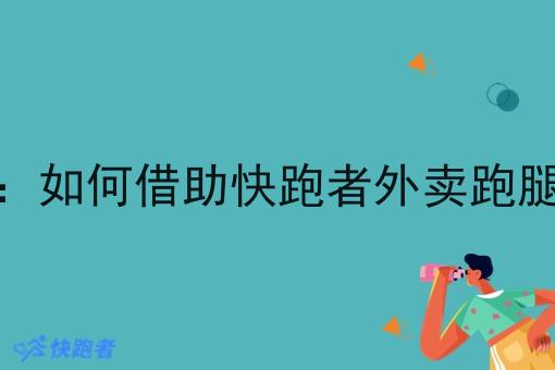 代理商想做自即时配送:如何借助快跑者外卖跑腿系统提升效率与竞争力 代理商想做自即时配送:如何借助快跑者外卖跑腿系统提升效率与竞争力