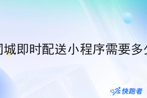 做同城即时配送小程序需要多少钱 做同城即时配送小程序需要多少钱