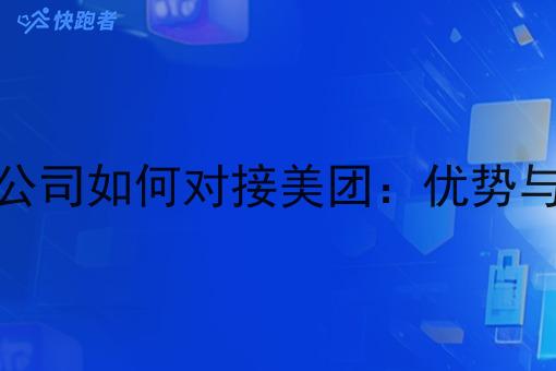 即时配送公司如何对接美团:优势与发展探讨 即时配送公司如何对接美团:优势与发展探讨