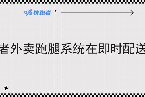 即时配送平台:快跑者外卖跑腿系统在即时配送行业中的优势与发展 即时配送平台:快跑者外卖跑腿系统在即时配送行业中的优势与发展