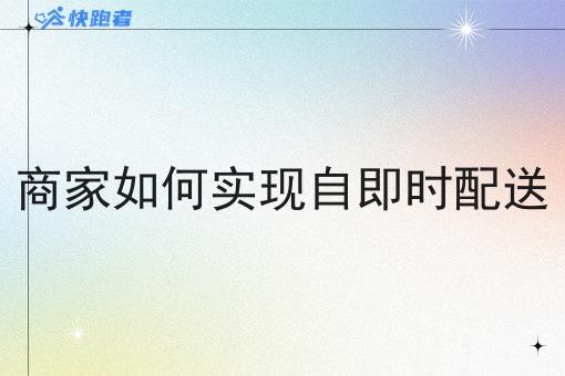 商家如何实现自即时配送