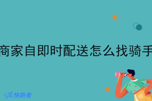 商家自即时配送怎么找骑手
