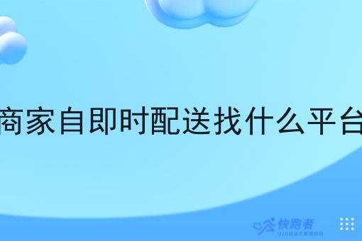 商家自即时配送找什么平台 商家自即时配送找什么平台