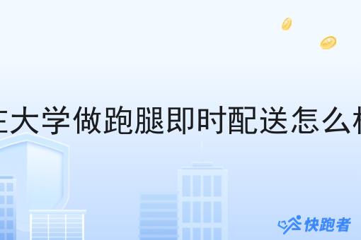 在大学做跑腿即时配送怎么样 在大学做跑腿即时配送怎么样
