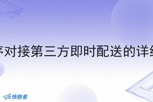 小程序对接第三方即时配送的详细攻略 小程序对接第三方即时配送的详细攻略
