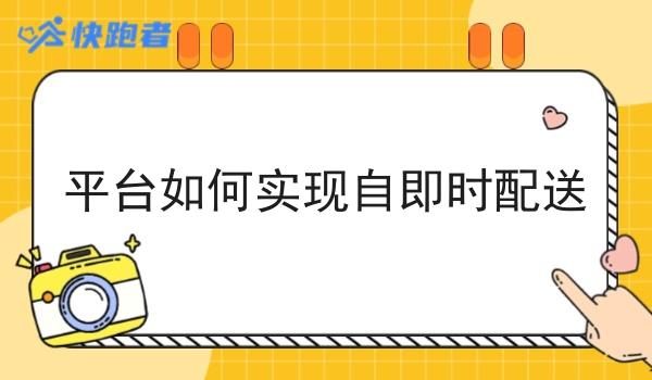平台如何实现自即时配送