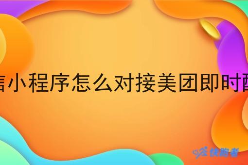 微信小程序怎么对接美团即时配送