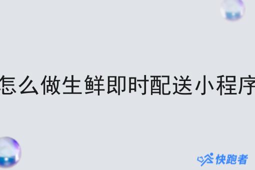 怎么做生鲜即时配送小程序