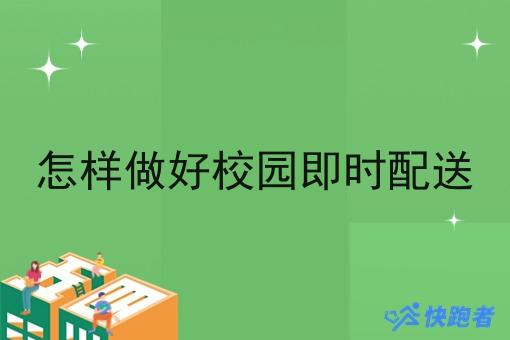 怎样做好校园即时配送