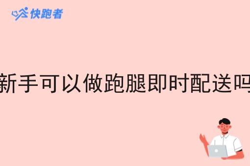 新手可以做跑腿即时配送吗