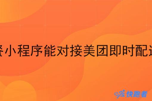订餐小程序能对接美团即时配送吗