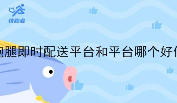 跑腿即时配送平台和平台哪个好做 跑腿即时配送平台和平台哪个好做