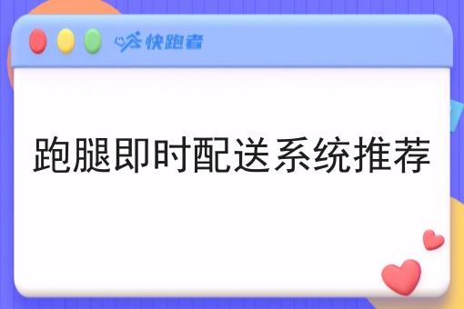 跑腿即时配送系统推荐 跑腿即时配送系统推荐