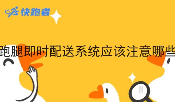 选择跑腿即时配送系统应该注意哪些地方