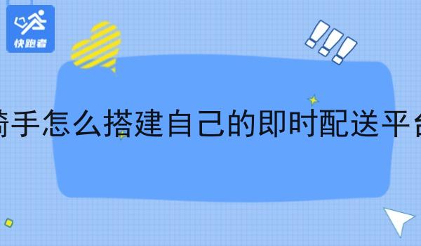 骑手怎么搭建自己的即时配送平台
