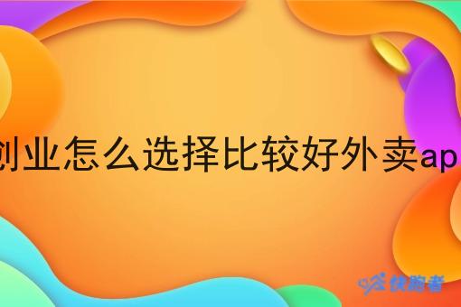 创业怎么选择比*好外卖app