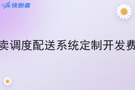 外卖调度配送系统定制开发费用