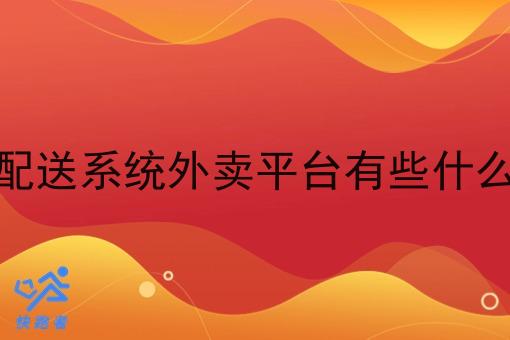 调度配送系统外卖平台有些什么服务 调度配送系统外卖平台有些什么服务