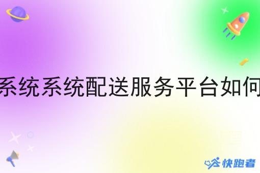 调度配送系统系统配送服务平台如何做大做强