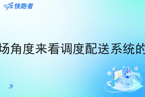 从校园的市场角度来看调度配送系统的特点有哪些