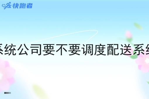 调度配送系统公司要不要调度配送系统配送系统