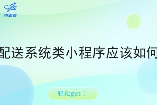 调度配送系统类小程序应该如何开发