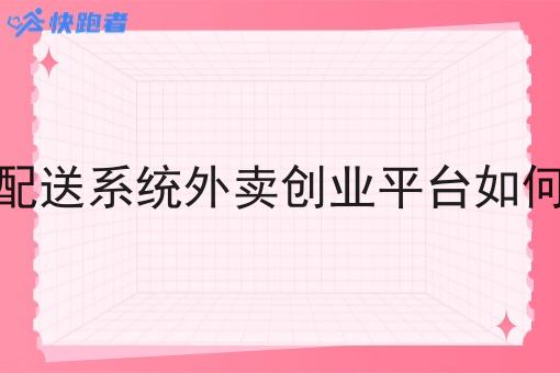 调度配送系统外卖创业平台如何选择