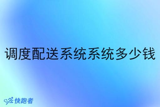 调度配送系统系统多少钱